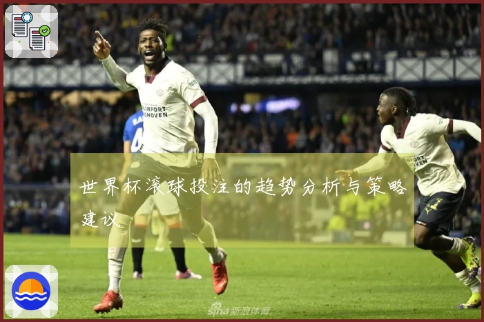 世界杯滚球投注的趋势分析与策略建议