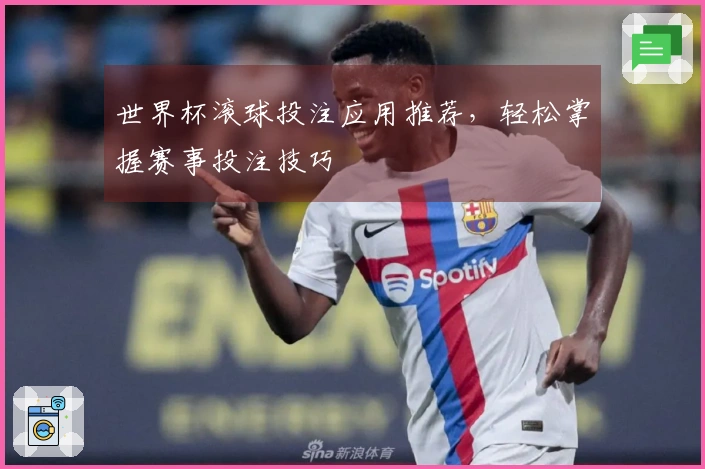 世界杯滚球投注应用推荐，轻松掌握赛事投注技巧